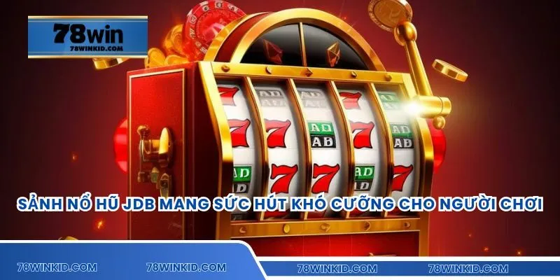 Sảnh nổ hũ JDB mang sức hút khó cưỡng cho người chơi
