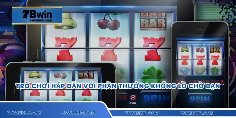 Trò chơi hấp dẫn với phần thưởng khổng lồ chờ bạn