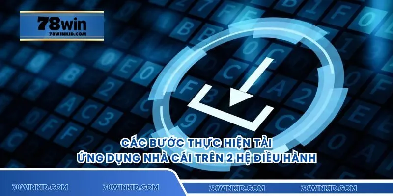 Các bước thực hiện tải ứng dụng nhà cái trên 2 hệ điều hành