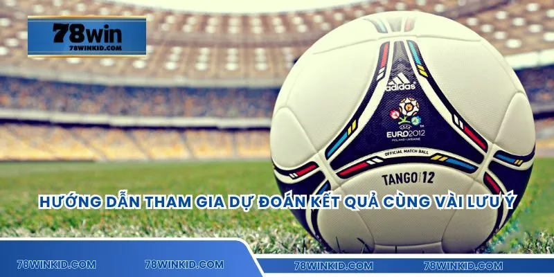 Hướng dẫn tham gia dự đoán kết quả cùng vài lưu ý