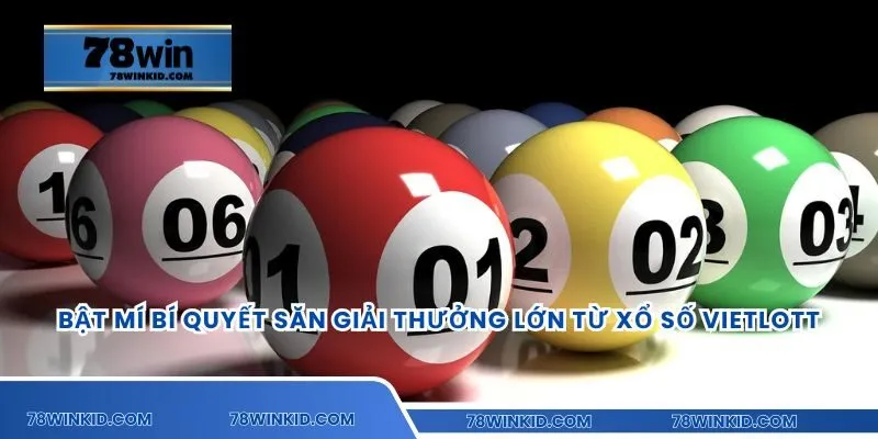 Bật mí bí quyết săn giải thưởng lớn từ xổ số Vietlott